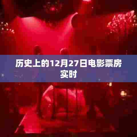 历史上的电影票房实时数据,聚焦十二月二十七日