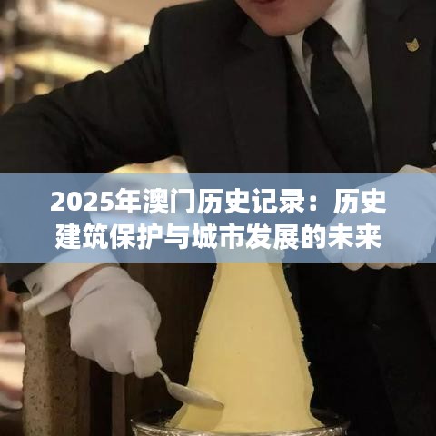 2025年澳门历史记录:历史建筑保护与城市发展的未来