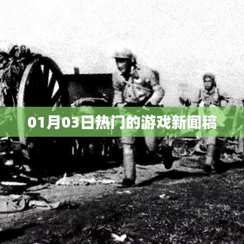 01月03日游戏圈大事件，最新热门新闻速递