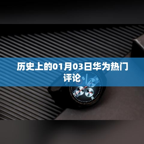 华为热门评论回顾,历史上的今天,一月三日瞩目瞬间