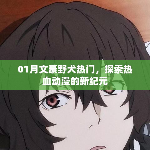 01月文豪野犬风靡，热血动漫新纪元探索