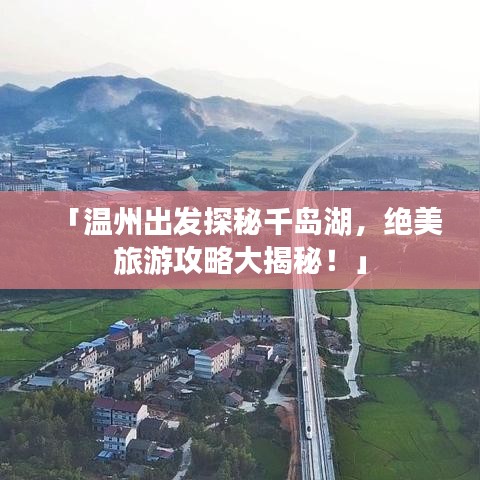 「温州出发探秘千岛湖，绝美旅游攻略大揭秘！」