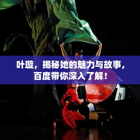 叶璇,揭秘她的魅力与故事,百度带你深入了解!