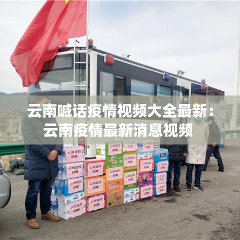 云南喊话疫情视频大全最新：云南疫情最新消息视频 