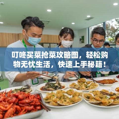 叮咚买菜抢菜攻略图,轻松购物无忧生活,快速上手秘籍!