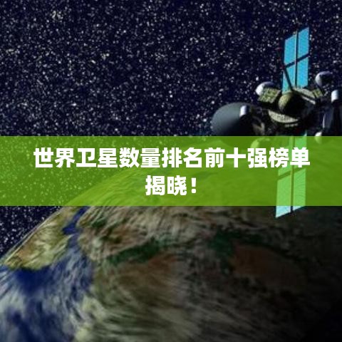 世界卫星数量排名前十强榜单揭晓!