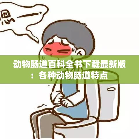 动物肠道百科全书下载最新版:各种动物肠道特点