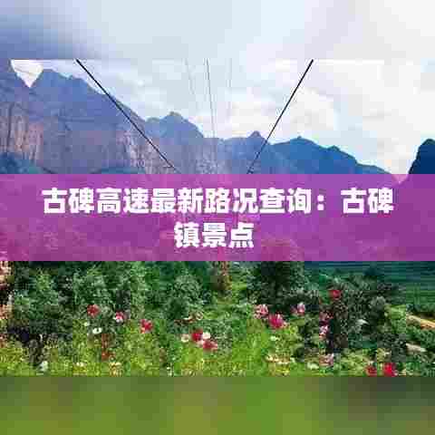 古碑高速最新路况查询:古碑镇景点