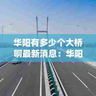 华阳有多少个大桥啊最新消息:华阳的范围