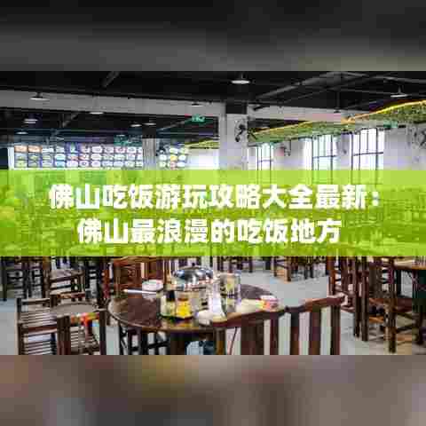 佛山吃饭游玩攻略大全最新:佛山最浪漫的吃饭地方