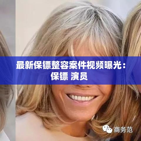 最新保镖整容案件视频曝光:保镖 演员