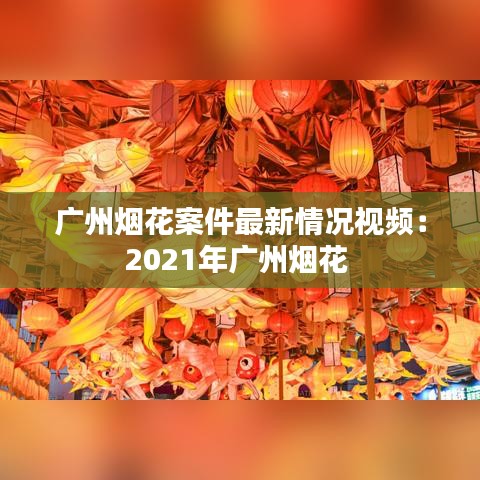 广州烟花案件最新情况视频：2021年广州烟花 