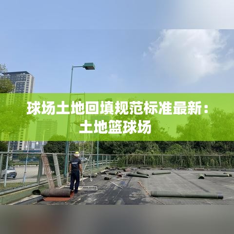 球场土地回填规范标准最新:土地篮球场