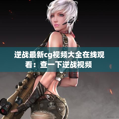逆战最新cg视频大全在线观看:查一下逆战视频
