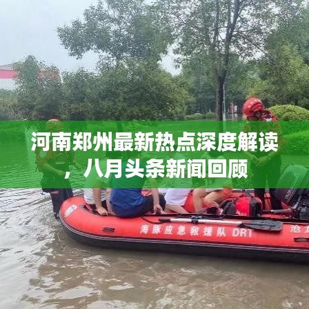 河南郑州最新热点深度解读,八月头条新闻回顾