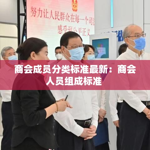 商会成员分类标准最新:商会人员组成标准