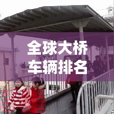 全球大桥车辆排名榜单揭晓!跨海大桥载重能力大比拼