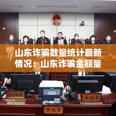 山东诈骗数量统计最新情况:山东诈骗金额量刑标准是多少