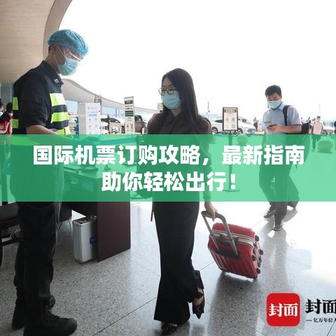 国际机票订购攻略,最新指南助你轻松出行!