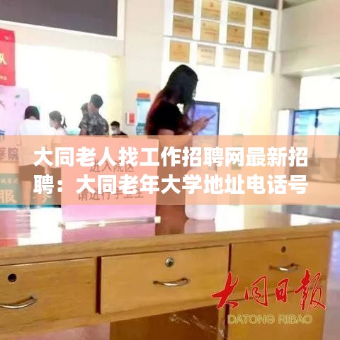 大同老人找工作招聘网最新招聘:大同老年大学地址电话号码