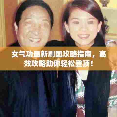 女气功最新刷图攻略指南，高效攻略助你轻松登顶！