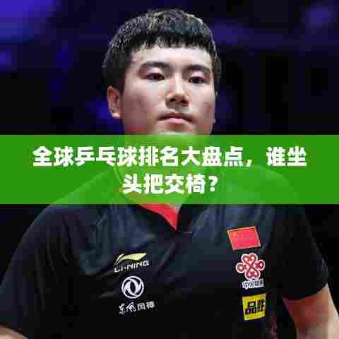全球乒乓球排名大盘点,谁坐头把交椅?
