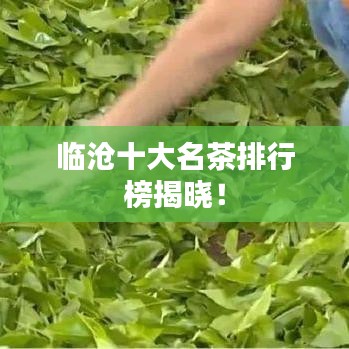 临沧十大名茶排行榜揭晓!