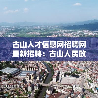 古山人才信息网招聘网最新招聘:古山人民政府电话