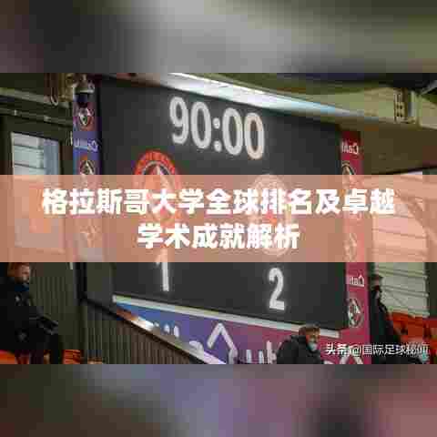格拉斯哥大学全球排名及卓越学术成就解析