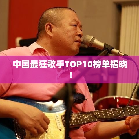 中国最狂歌手TOP10榜单揭晓!