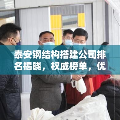 泰安钢结构搭建公司排名揭晓,权威榜单,优质企业一览无余!