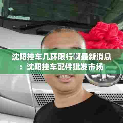 沈阳挂车几环限行啊最新消息：沈阳挂车配件批发市场 