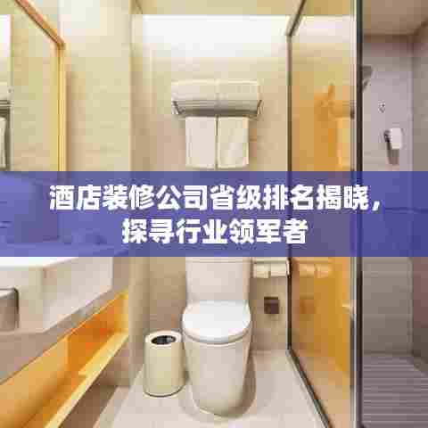 酒店装修公司省级排名揭晓,探寻行业领军者