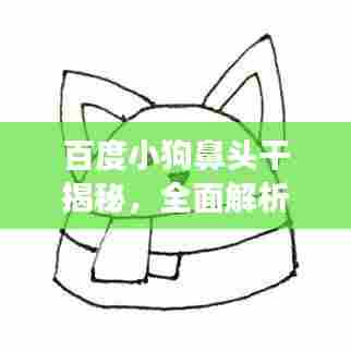 百度小狗鼻头干揭秘,全面解析狗狗健康信号!