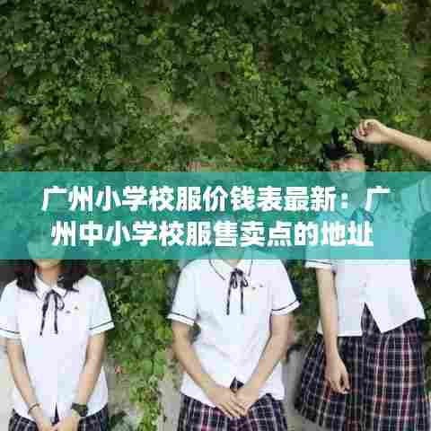 广州小学校服价钱表最新:广州中小学校服售卖点的地址