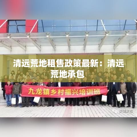 清远荒地租售政策最新:清远荒地承包