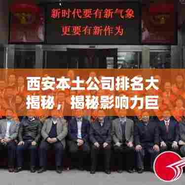 西安本土公司排名大揭秘,揭秘影响力巨头榜单