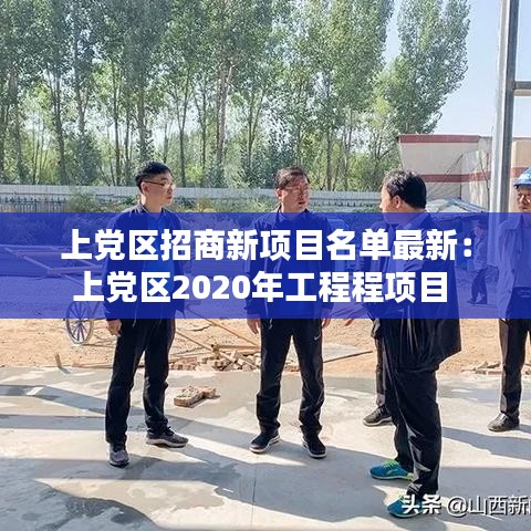 上党区招商新项目名单最新:上党区2020年工程程项目