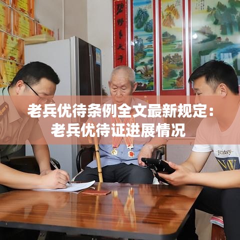 老兵优待条例全文最新规定:老兵优待证进展情况
