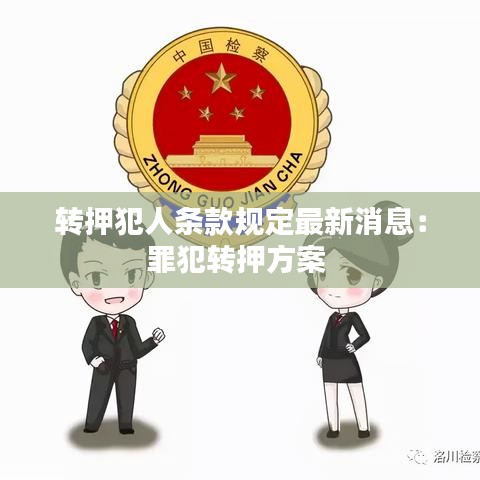 转押犯人条款规定最新消息：罪犯转押方案 