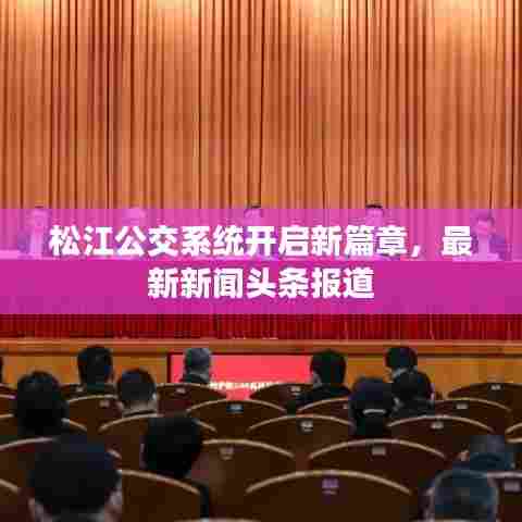 松江公交系统开启新篇章,最新新闻头条报道