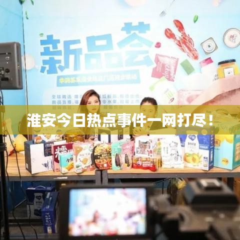 淮安今日热点事件一网打尽!