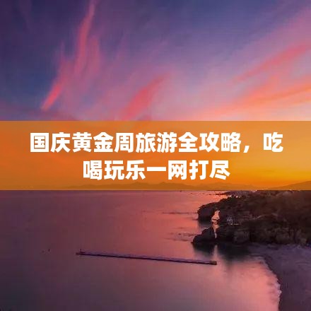 国庆黄金周旅游全攻略,吃喝玩乐一网打尽