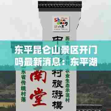 东平昆仑山景区开门吗最新消息:东平湖昆仑山景区门票