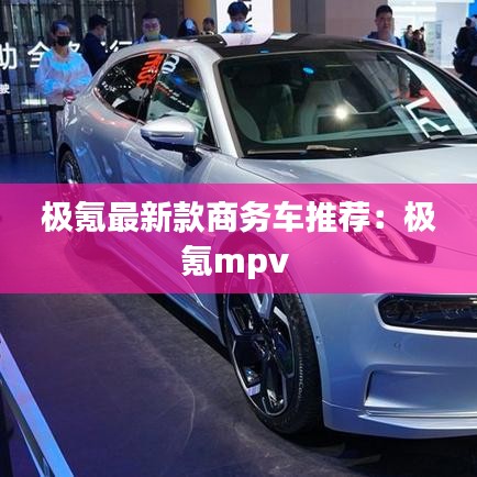 极氪最新款商务车推荐:极氪mpv