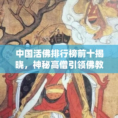中国活佛排行榜前十揭晓,神秘高僧引领佛教文化潮流!