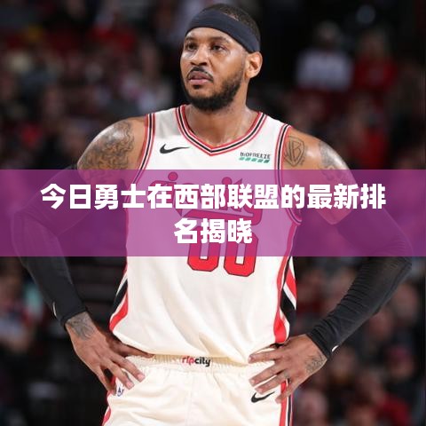 今日勇士在西部联盟的最新排名揭晓
