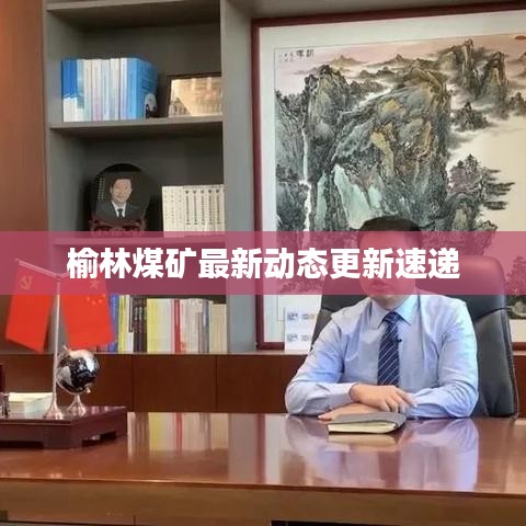 榆林煤矿最新动态更新速递