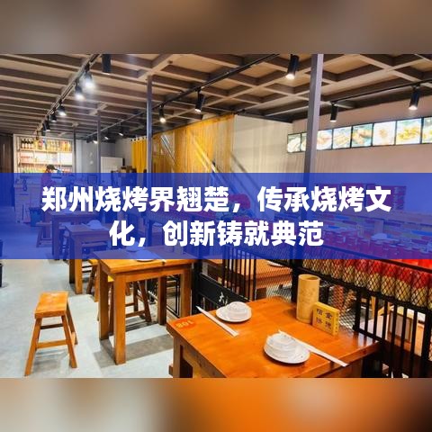 郑州烧烤界翘楚,传承烧烤文化,创新铸就典范