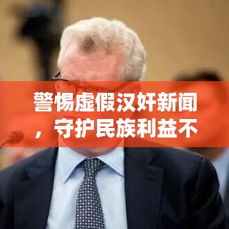 警惕虚假汉奸新闻,守护民族利益不受侵害